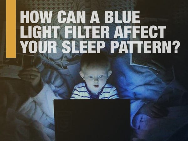 Can A Blue Light Filter Affect Your Sleeping Pattern?